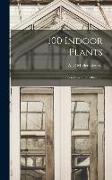 100 Indoor Plants, Their Care and Cultivation