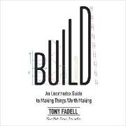 Build: An Unorthodox Guide to Making Things Worth Making