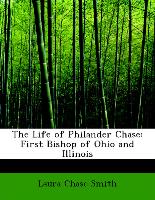 The Life of Philander Chase: First Bishop of Ohio and Illinois