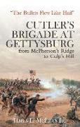 "The Bullets Flew Like Hail": Cutler's Brigade at Gettysburg, from McPherson's Ridge to Culp's Hill