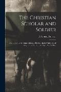 The Christian Scholar and Soldier: Memoirs of Lewis Minor Coleman, Professor in the University of Virginia, Lt. Col. of First Reg't., Va. Artillery