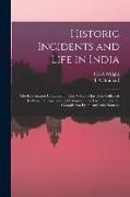 Historic Incidents and Life in India: the Information Contained in This Volume Has Been Collected by Personal Research and Extensive Travel in India