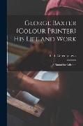 George Baxter (colour Printer) His Life and Work: a Manual for Collectors