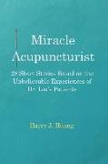 Miracle Acupuncturist: 28 Short Stories Based on the Unbelievable Experiences of Dr. Liu's Patients