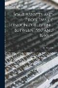 Some Aspects and Problems of London Publishing Between 1550 and 1650. --