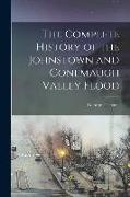 The Complete History of the Johnstown and Conemaugh Valley Flood