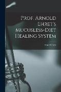 Prof. Arnold Ehret's Mucusless-diet Healing System