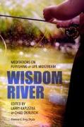 Wisdom River: Meditations on Flyfishing and Life Midstream