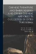 Chinese Furniture and Embroideries and Other Chinese Art Objects Collected by Otto Fukushima