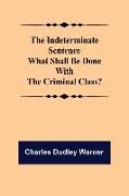 The Indeterminate Sentence What Shall Be Done With The Criminal Class?