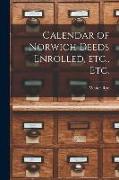 Calendar of Norwich Deeds Enrolled, Etc., Etc