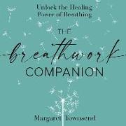 The Breathwork Companion: Unlock the Healing Power of Breathing