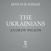 The Ukrainians, New Edition: The Story of How a People Became a Nation