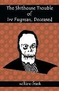 The Shithouse Trouble of Irv Fugman, Deceased