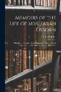 Memoirs of the Life of Mrs. Sarah Osborn: Who Died at Newport, Rhodeisland, on the Second Day of August, 1796. In the Eighty Third Year of Her Age