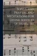 Songs and Prayers and Meditations for Divine Services of Israelites