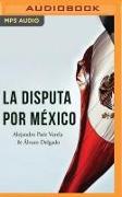 La Disputa Por México: DOS Proyectos, Frente a Frente, Para 2024