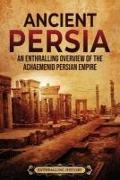 Ancient Persia: An Enthralling Overview of the Achaemenid Persian Empire