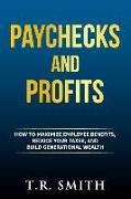 Paychecks and Profits: How to Maximize Employee Benefits, Reduce Your Taxes, and Build Generational Wealth