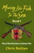 Moving Like Fish in The Sea: Book I, Rise of the Resistance, Cushing's War