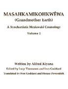 Masahkamikohkwêwa (Grandmother Earth): A Synchretistic Meskwaki Cosmology Volume 2