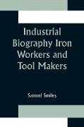 Industrial Biography Iron Workers and Tool Makers