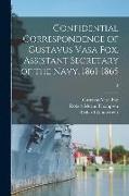 Confidential Correspondence of Gustavus Vasa Fox, Assistant Secretary of the Navy, 1861-1865, 2