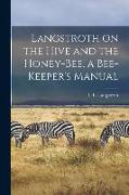 Langstroth on the Hive and the Honey-bee, a Bee-keeper's Manual