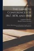 The Lambeth Conferences of 1867, 1878, and 1888: With the Official Reports and Resolutions Together With the Sermons Preached at the Conferences