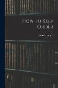 How to Keep Order [microform]