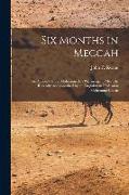 Six Months in Meccah: an Account of the Mohammedan Pilgrimage to Meccah. Recently Accomplished by an Englishman Profession Mohammedanism