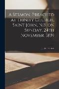 A Sermon, Preached at Trinity Church, Saint John, N.B. on Sunday, 24th November, 1839 [microform]