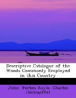 Descriptive Catalogue of the Woods Commonly Employed in this Country