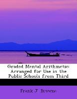 Graded Mental Arithmetic: Arranged for Use in the Public Schools from Third
