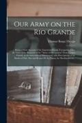 Our Army on the Rio Grande: Being a Short Account of the Important Events Transpiring From the Time of the Removal of the "Army of Occupation" Fro