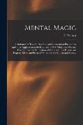 Mental Magic [electronic Resource]: a Rationale of Thought Reading, and Its Attendant Phenomena and Their Application to the Discovery of New Medicine