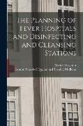 The Planning of Fever Hospitals and Disinfecting and Cleansing Stations [electronic Resource]