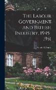 The Labour Government and British Industry, 1945-1951