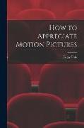 How to Appreciate Motion Pictures