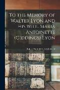 To the Memory of Walter Lyon and His Wife, Maria Antoinette (Giddings) Lyon