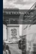 The Troubadours: Their Loves and Their Lyrics, With Remarks on Their Influence, Social and Literary