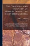 The Ownership and Valuation of Mineral Property in the United Kingdom: Being an Elementary Treatise on the Nature of Mineral Interests and Royalties