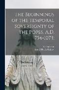 The Beginnings of the Temporal Sovereignty of the Popes, A.D. 754-1073