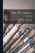 John Trumbull: a Brief Sketch of His Life, to Which is Added a Catalogue of His Works