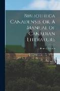 Bibliotheca Canadensis, or, A Manual of Canadian Literature [microform]