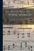 Sacred Songs for Public Worship: a Hymn and Tune Book