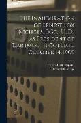 The Inauguration of Ernest Fox Nichols, D.Sc., LL.D., as President of Dartmouth College, October 14, 1909