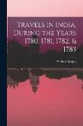 Travels in India, During the Years 1780, 1781, 1782, & 1783