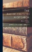 The Americanization of Labor, the Employers' Offensive Against the Trade Unions
