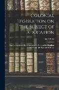 Colonial Legislation on the Subject of Education [microform]: Two Letters, Originally Addressed to the Editor of the Hamilton Gazette Under the Signat